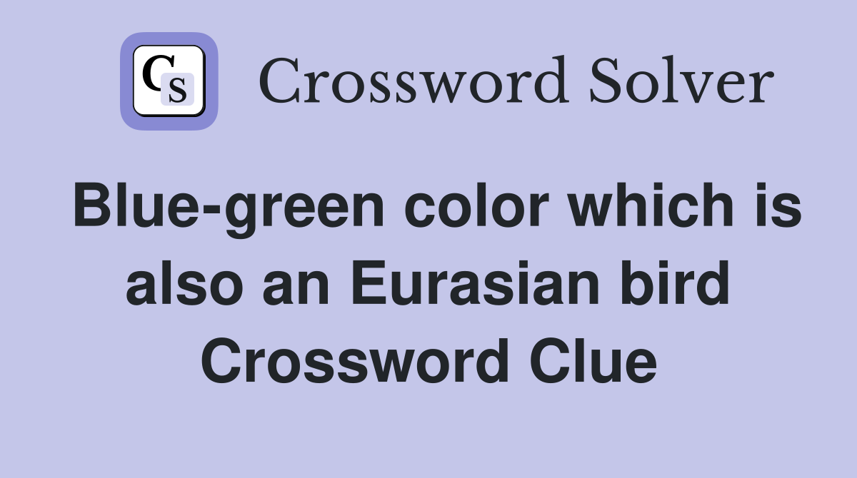 Blue-green color which is also an Eurasian bird Crossword Clue