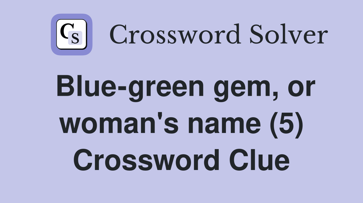 Blue-green gem, or woman's name (5) Crossword Clue