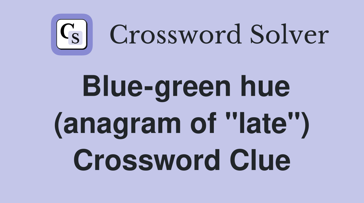 Blue-green hue (anagram of "late") Crossword Clue