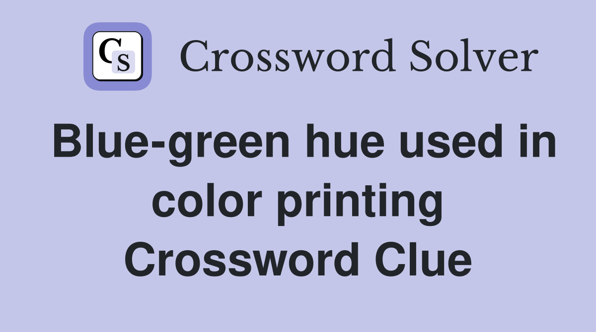 Blue-green hue used in color printing Crossword Clue