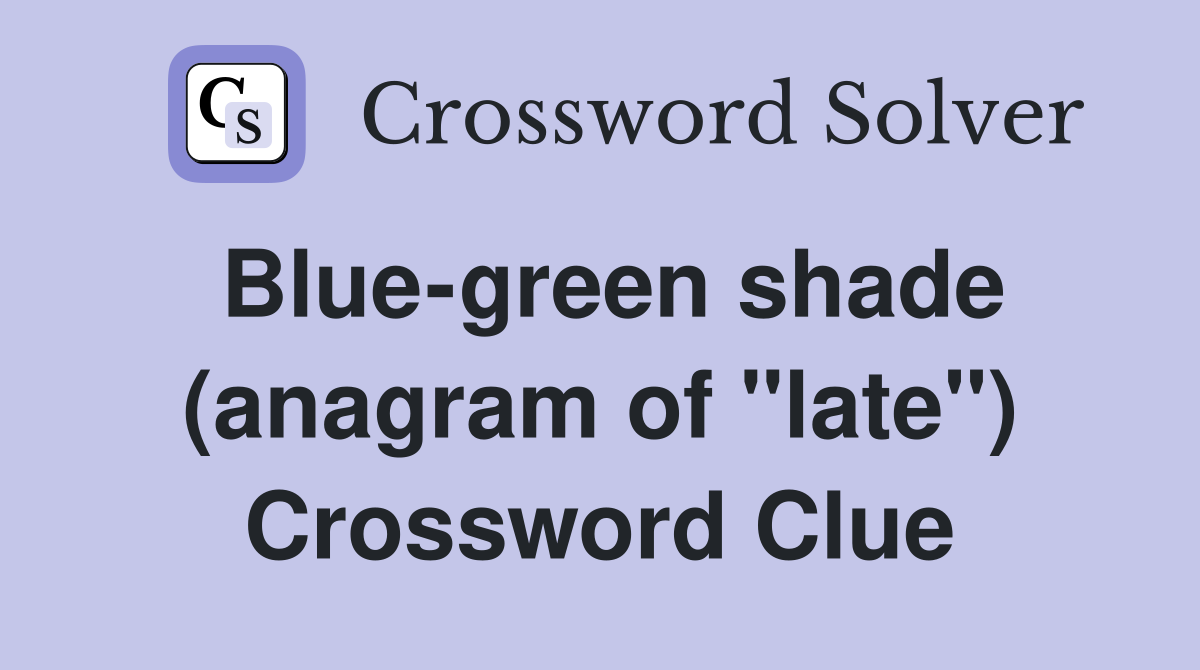 Blue-green shade (anagram of "late") Crossword Clue