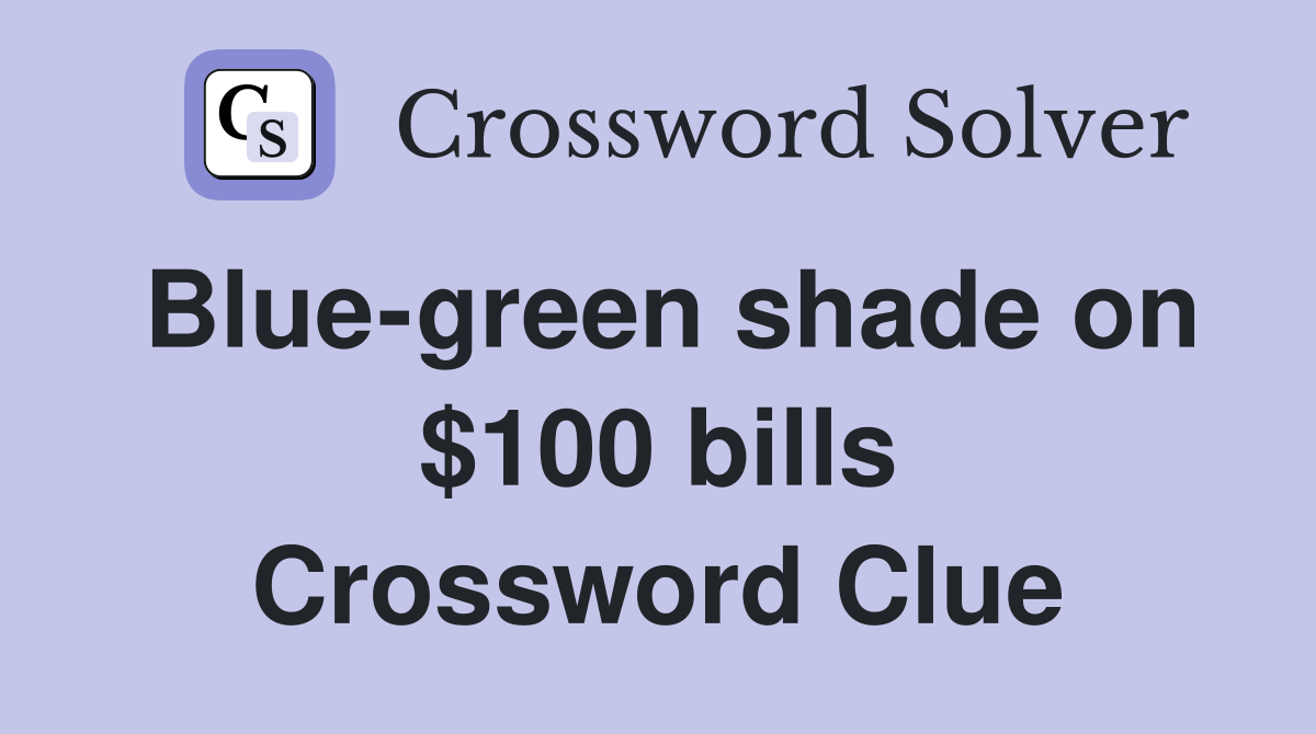 Blue-green shade on $100 bills Crossword Clue