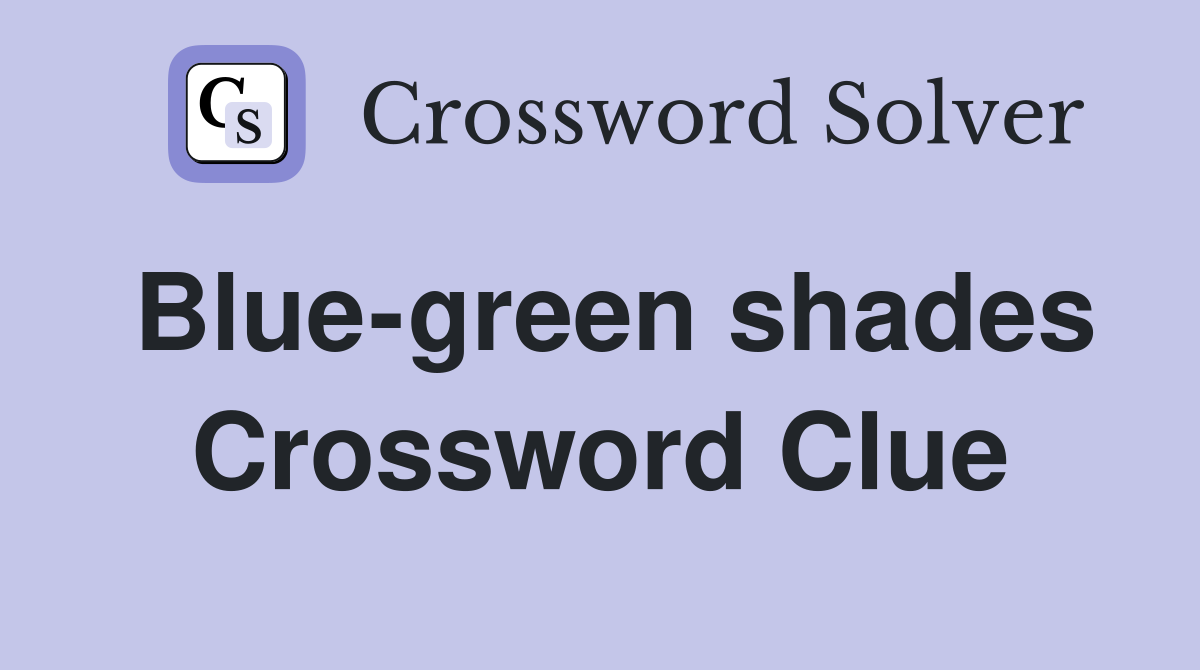 Blue-green shades Crossword Clue