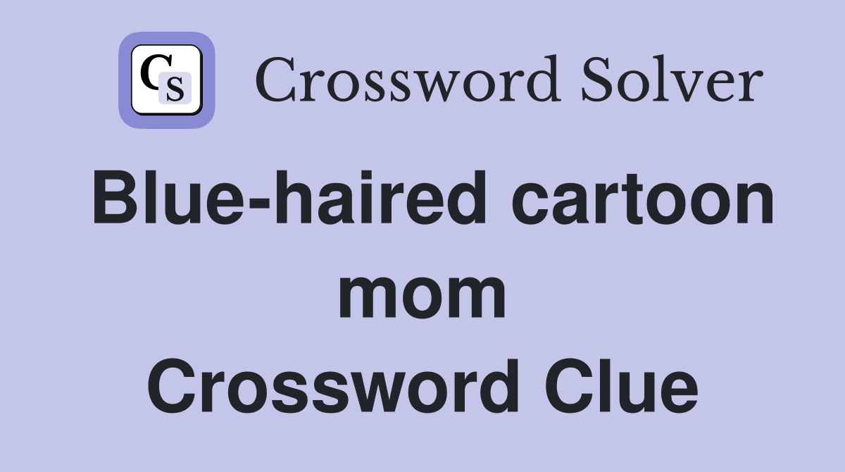 Blue-haired cartoon mom Crossword Clue
