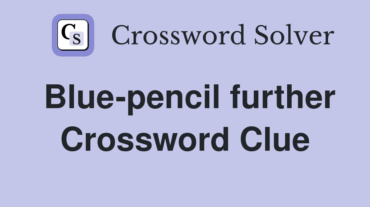 Blue-pencil further Crossword Clue