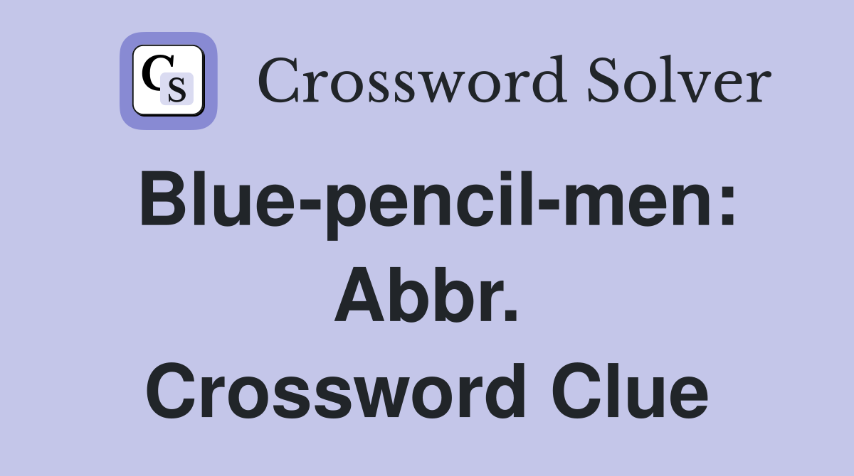Blue-pencil-men: Abbr. Crossword Clue