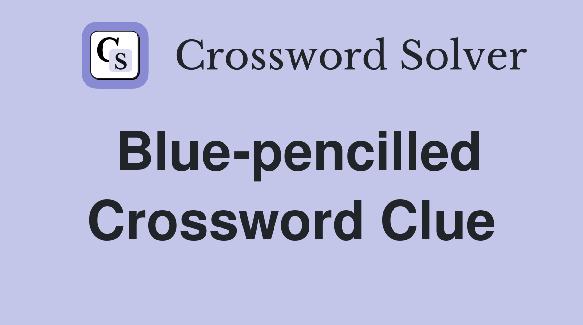 Blue-pencilled Crossword Clue