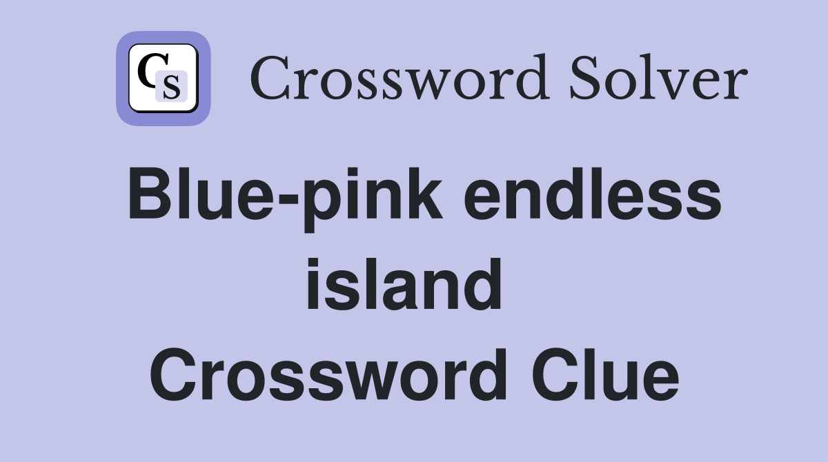 Blue-pink endless island  Crossword Clue