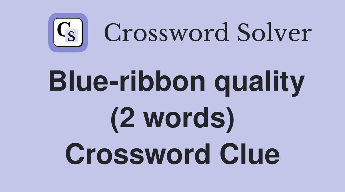 Blue-ribbon quality (2 words) Crossword Clue