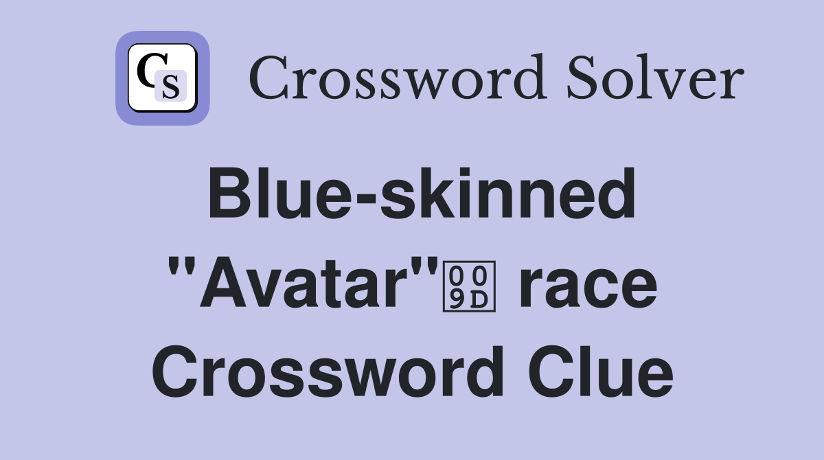 Blue-skinned "Avatar" race Crossword Clue