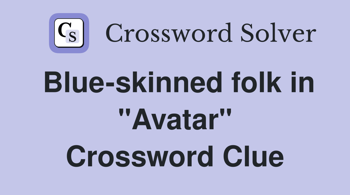 Blue-skinned folk in "Avatar" Crossword Clue