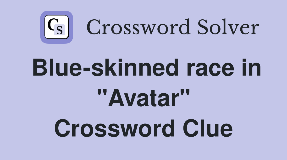 Blue-skinned race in "Avatar" Crossword Clue