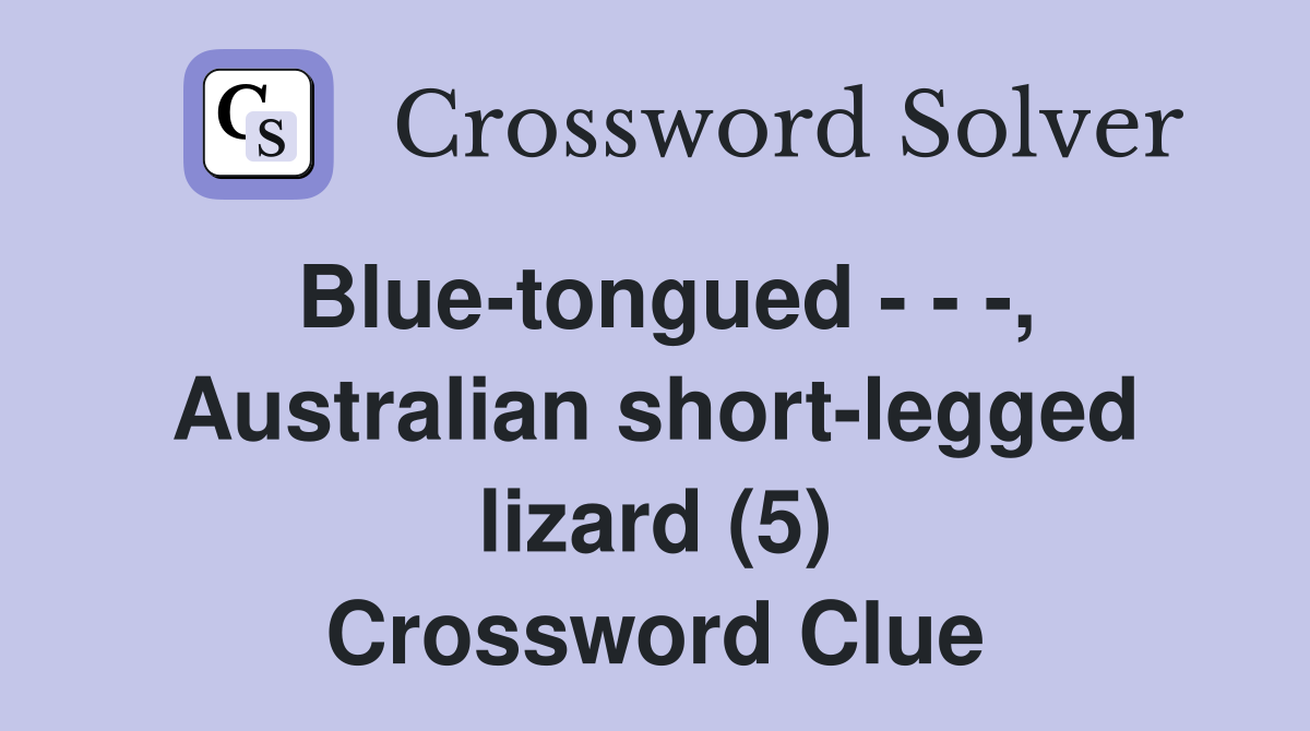 Blue-tongued - - -, Australian short-legged lizard (5) Crossword Clue