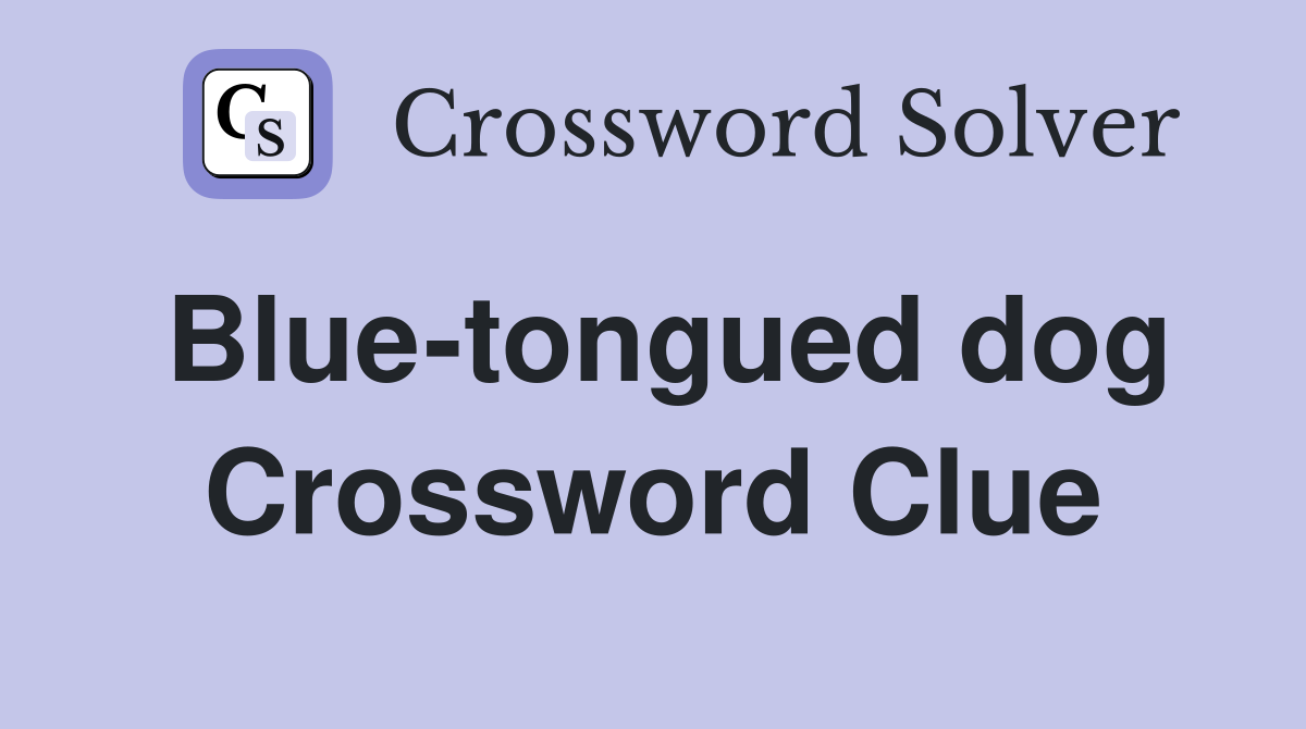 Blue-tongued dog Crossword Clue