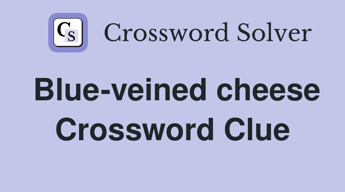 Blue-veined cheese Crossword Clue