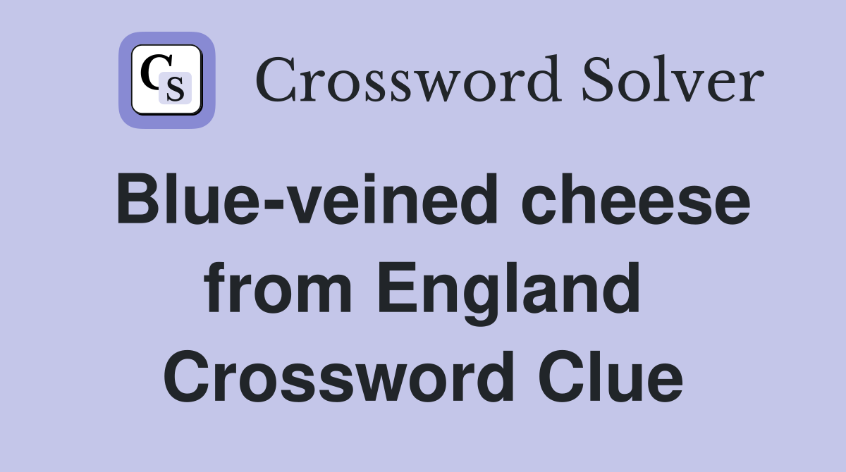 Blue-veined cheese from England Crossword Clue