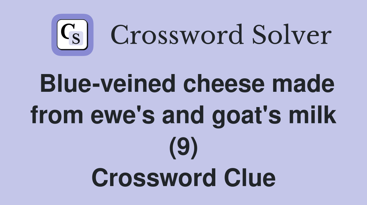 Blue-veined cheese made from ewe's and goat's milk (9) Crossword Clue