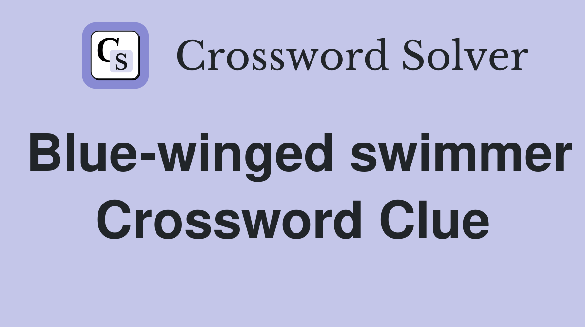 Blue-winged swimmer Crossword Clue