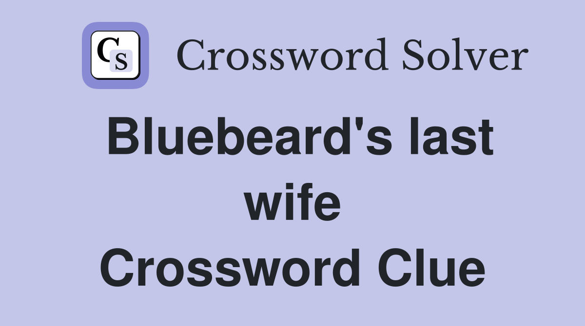 Bluebeard's last wife Crossword Clue