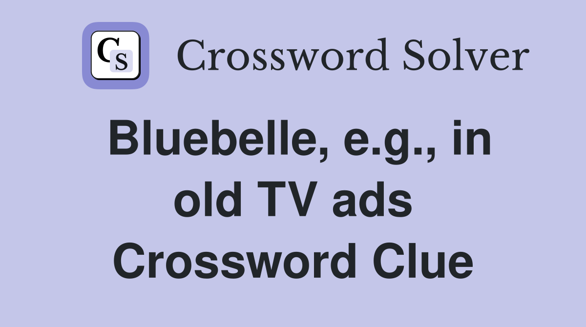 Bluebelle, e.g., in old TV ads Crossword Clue
