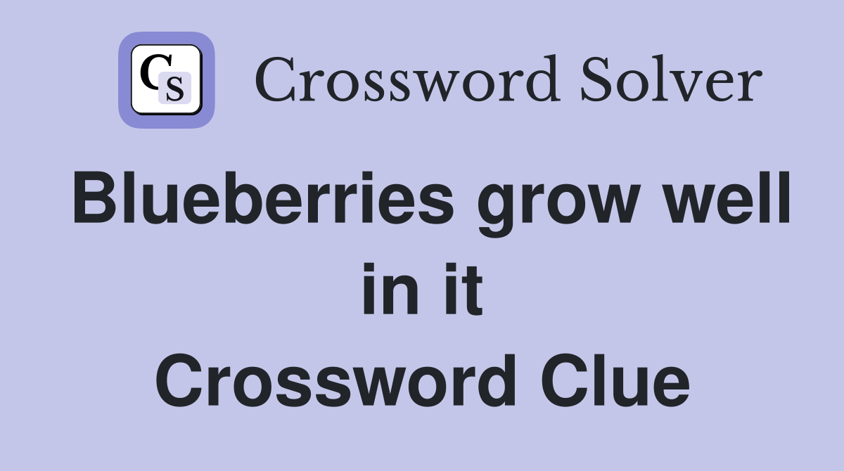 Blueberries grow well in it Crossword Clue