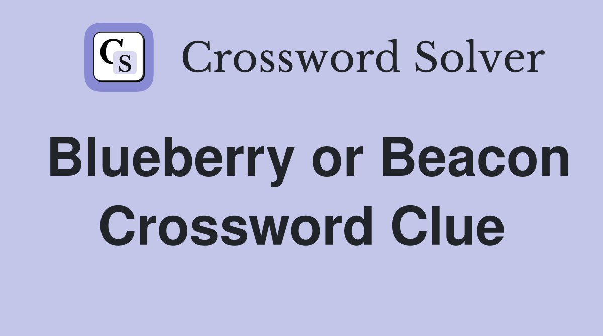Blueberry or Beacon Crossword Clue
