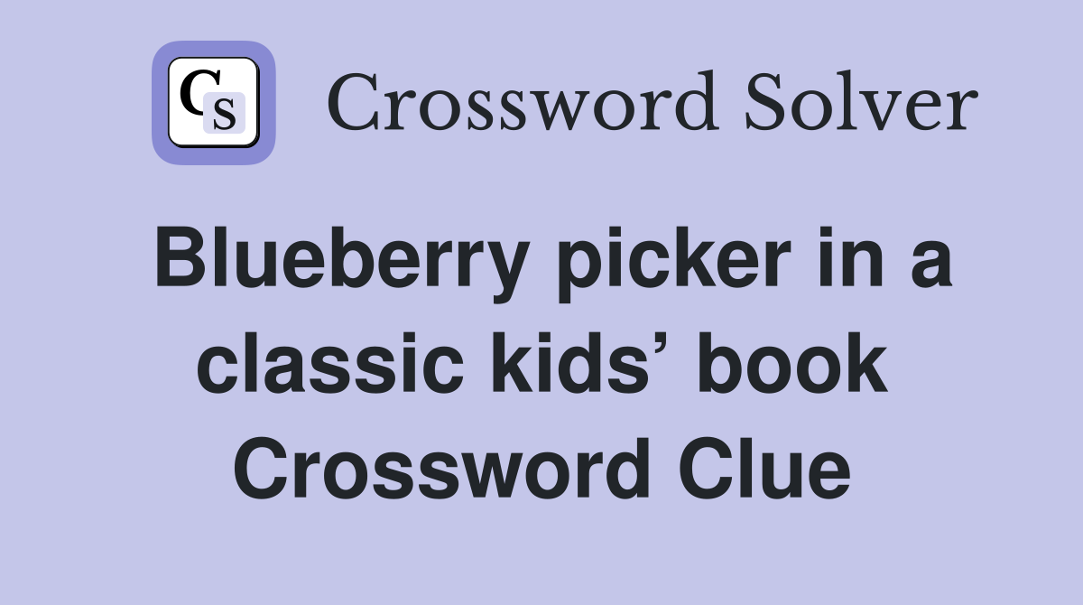 Blueberry picker in a classic kids’ book Crossword Clue