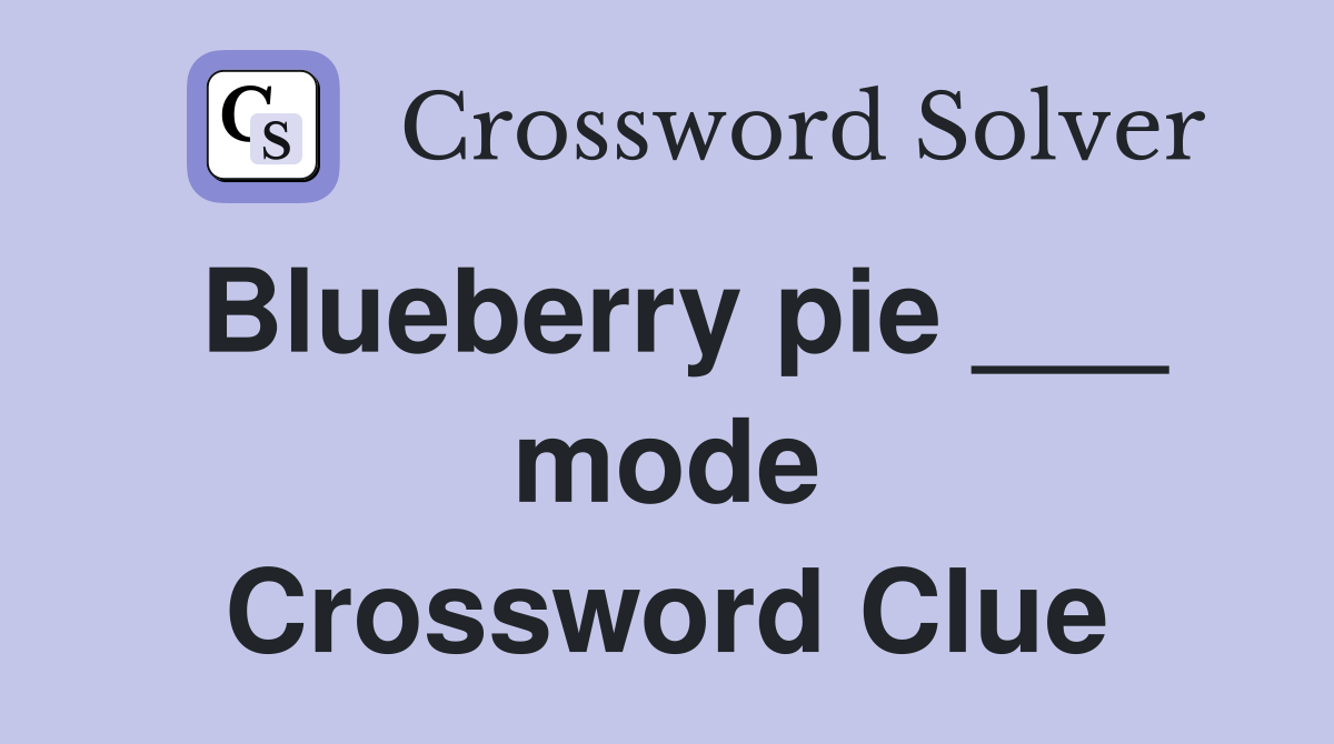 Blueberry pie ___ mode Crossword Clue