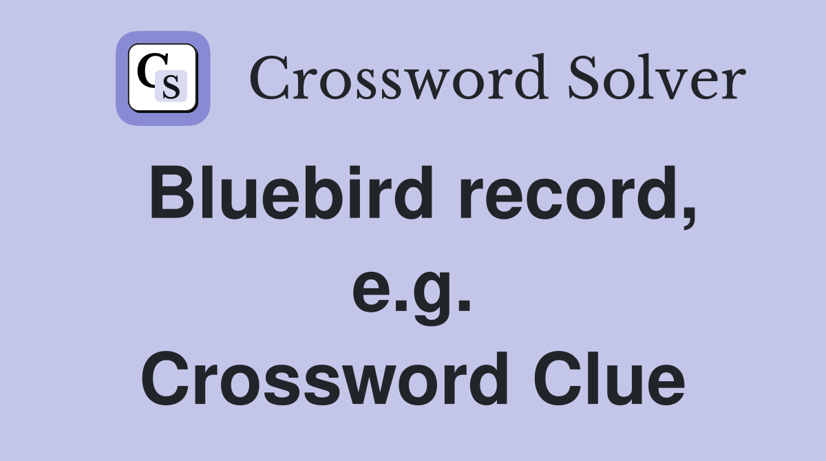 Bluebird record, e.g. Crossword Clue