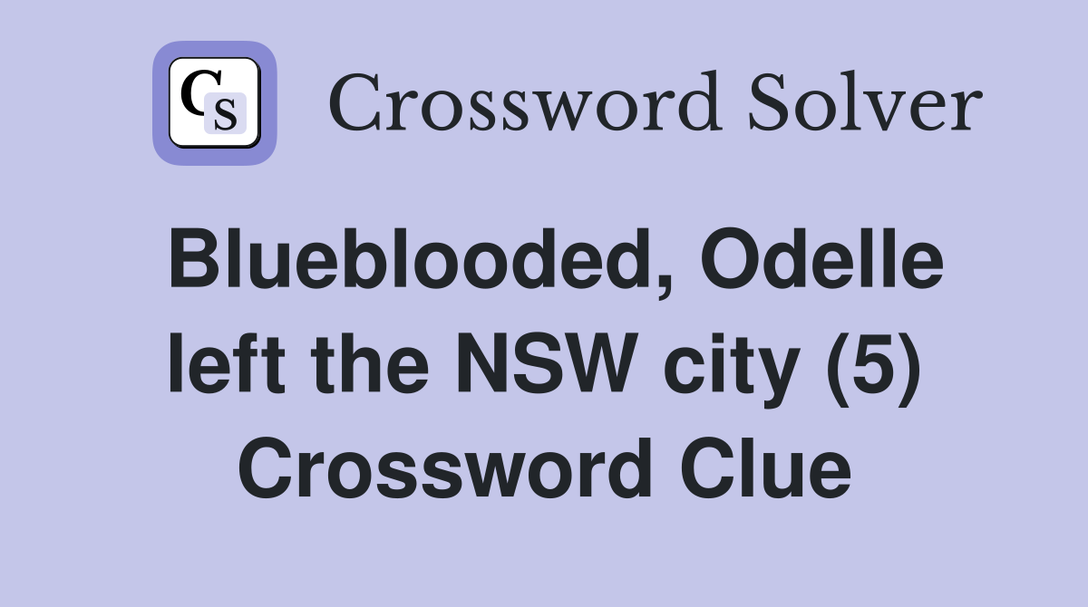 Blueblooded, Odelle left the NSW city (5) Crossword Clue