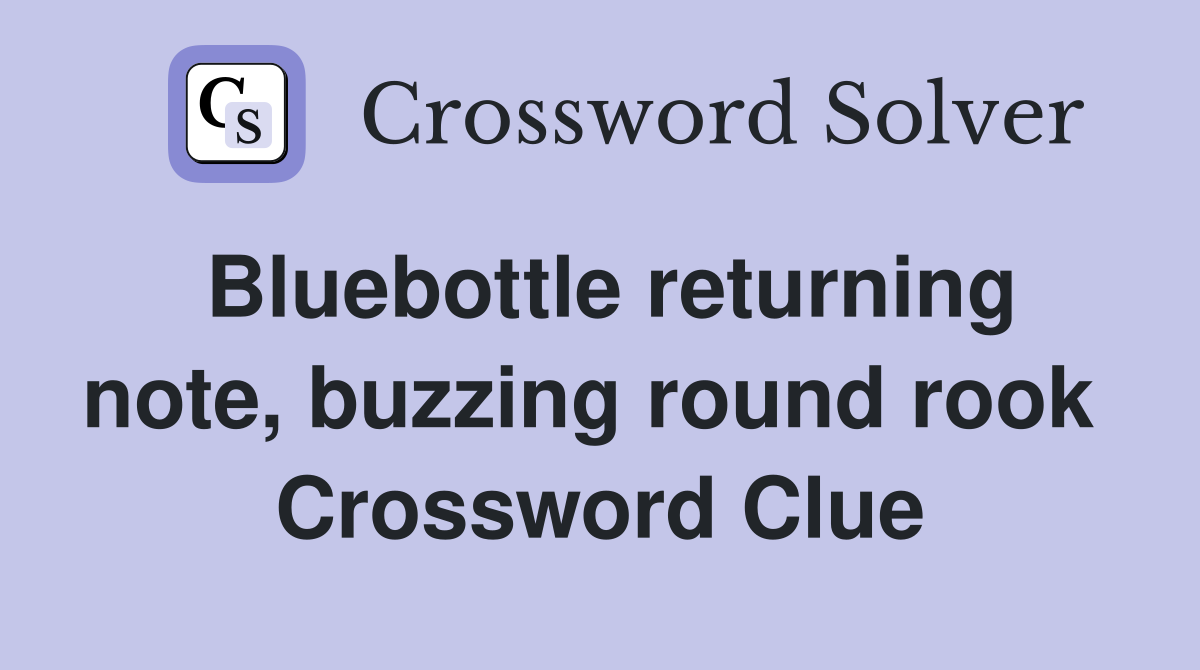 Bluebottle returning note, buzzing round rook  Crossword Clue