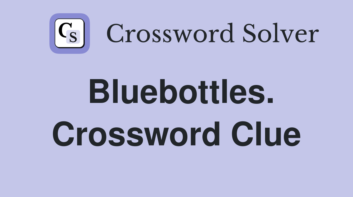 Bluebottles. Crossword Clue