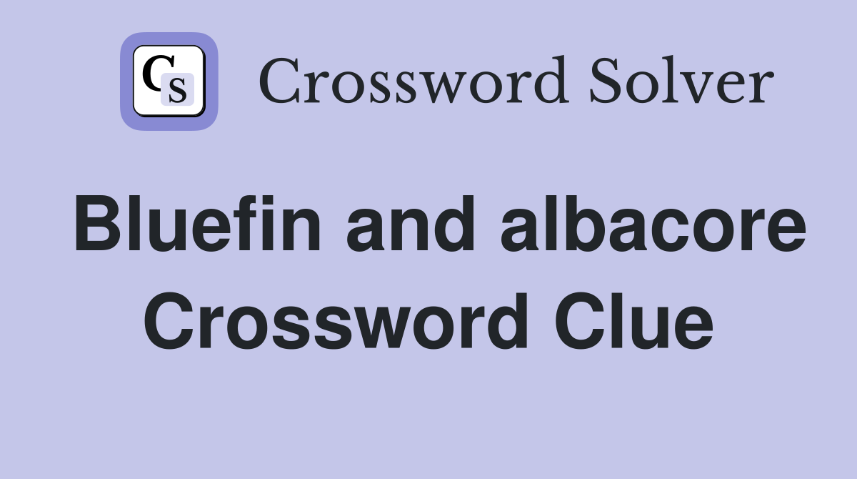 Bluefin and albacore Crossword Clue