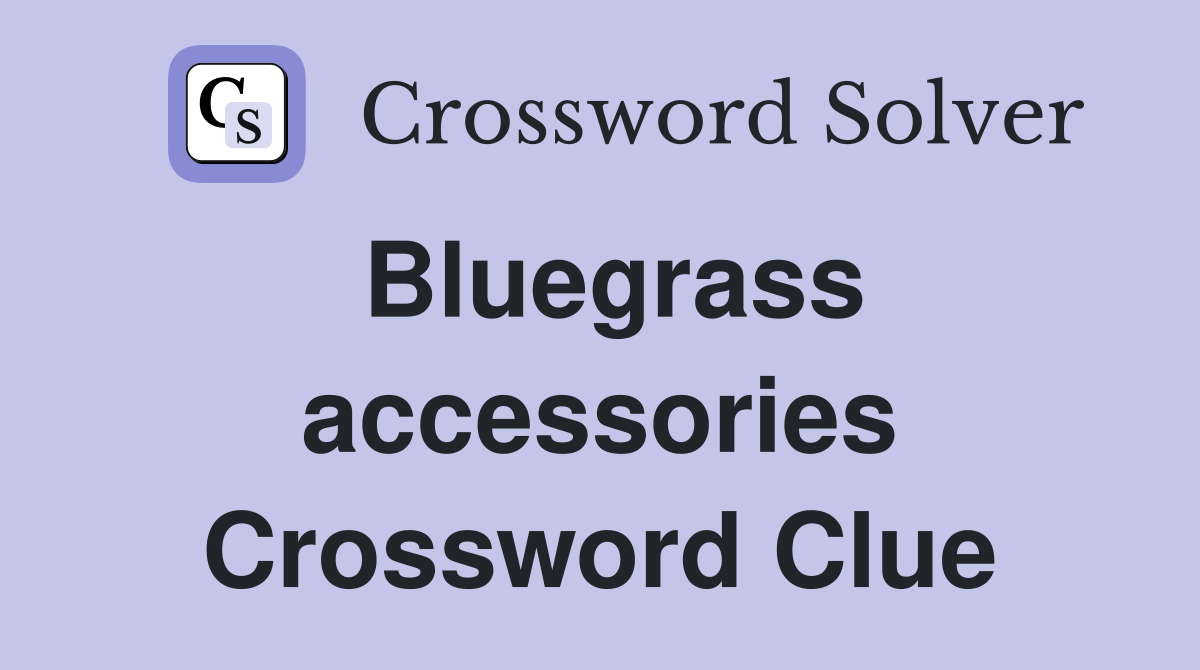 Bluegrass accessories Crossword Clue
