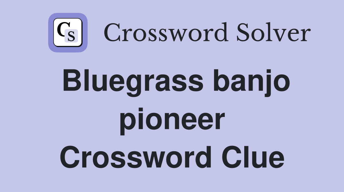Bluegrass banjo pioneer Crossword Clue