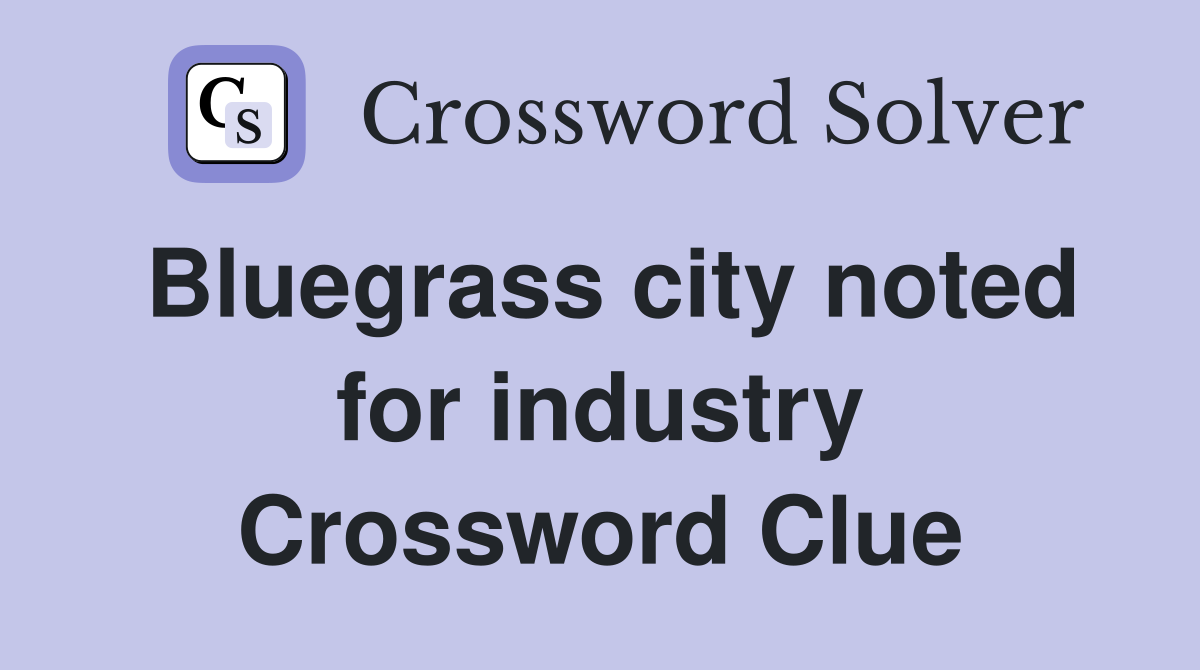 Bluegrass city noted for industry Crossword Clue