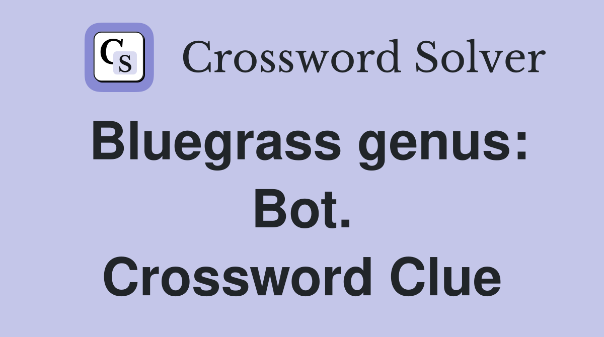 Bluegrass genus: Bot. Crossword Clue