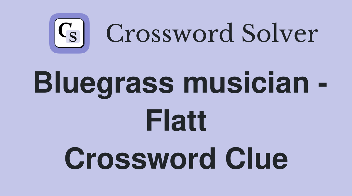 Bluegrass musician - Flatt Crossword Clue