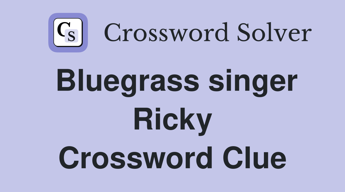 Bluegrass singer Ricky Crossword Clue