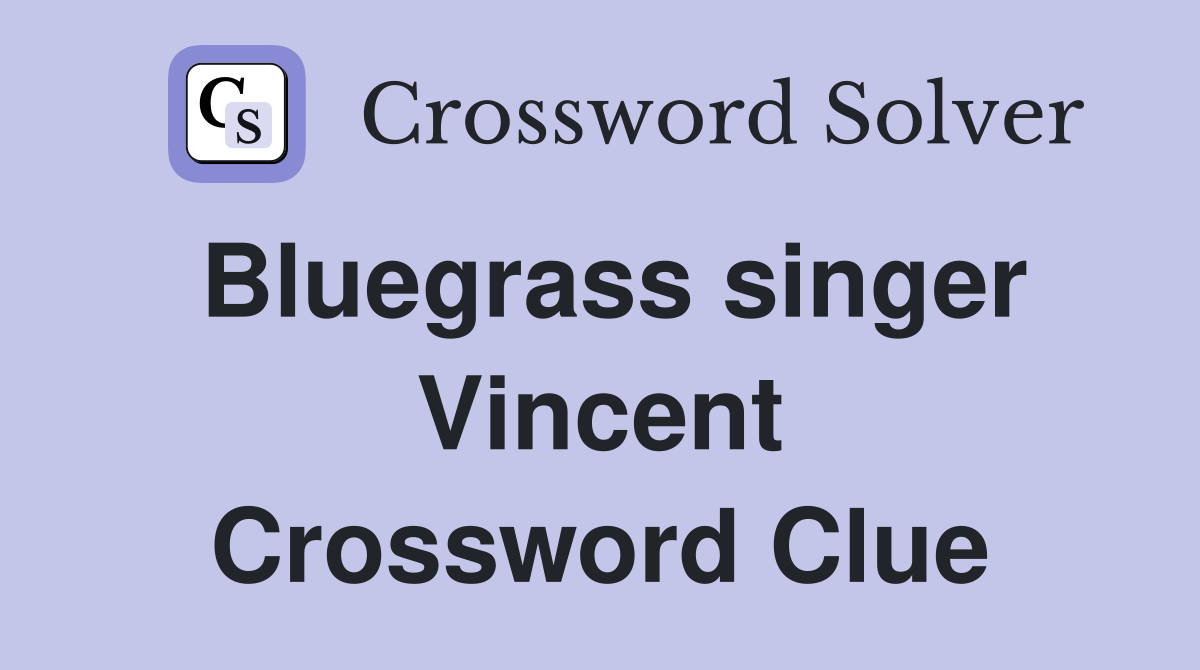 Bluegrass singer Vincent Crossword Clue
