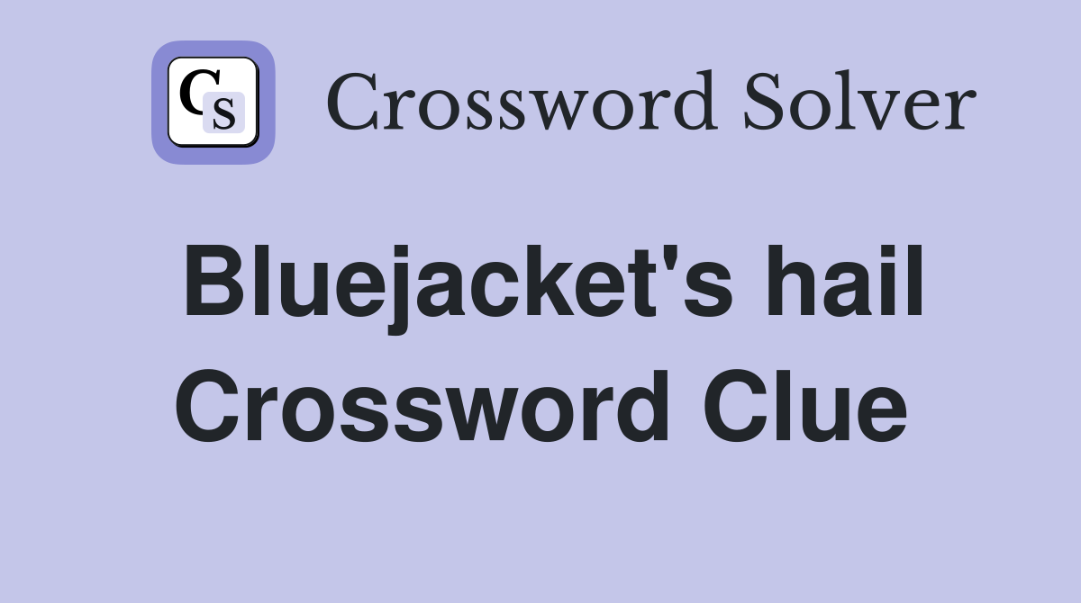 Bluejacket's hail Crossword Clue