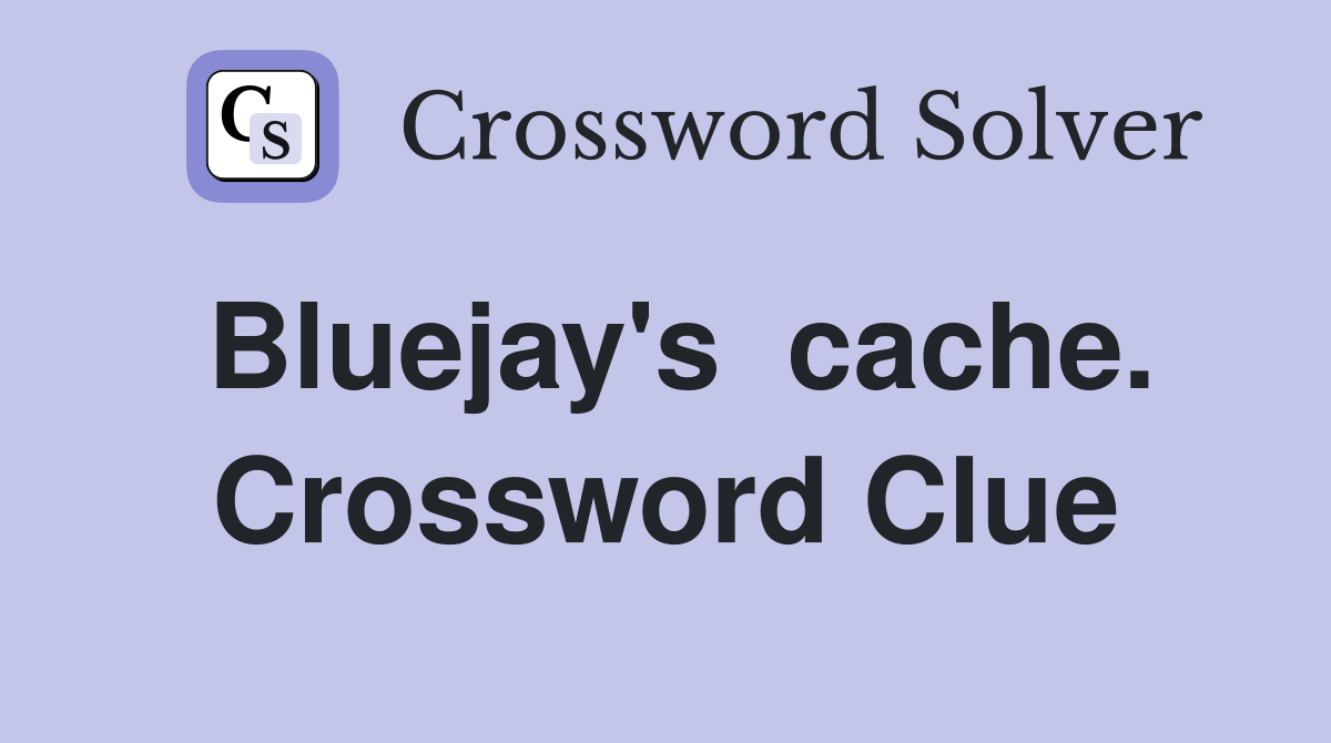 Bluejay's  cache. Crossword Clue