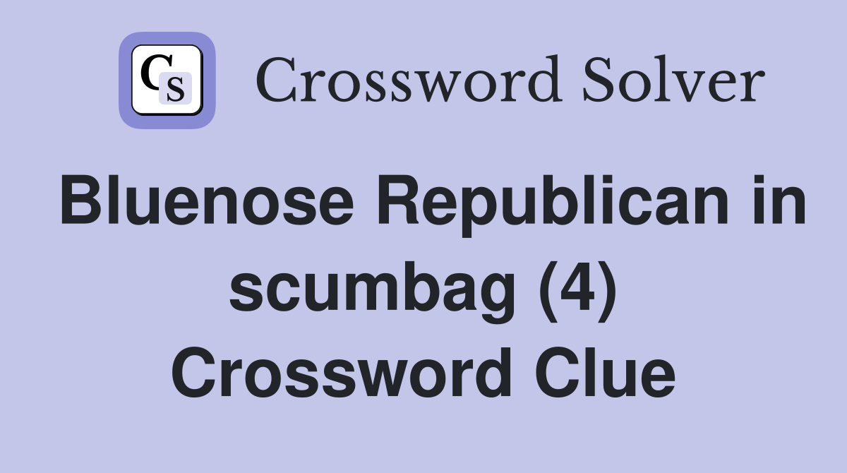 Bluenose Republican in scumbag (4) Crossword Clue