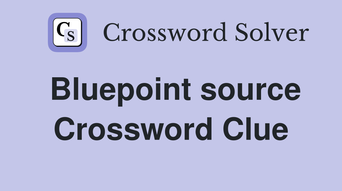Bluepoint source Crossword Clue