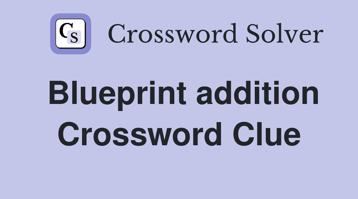 Blueprint addition Crossword Clue