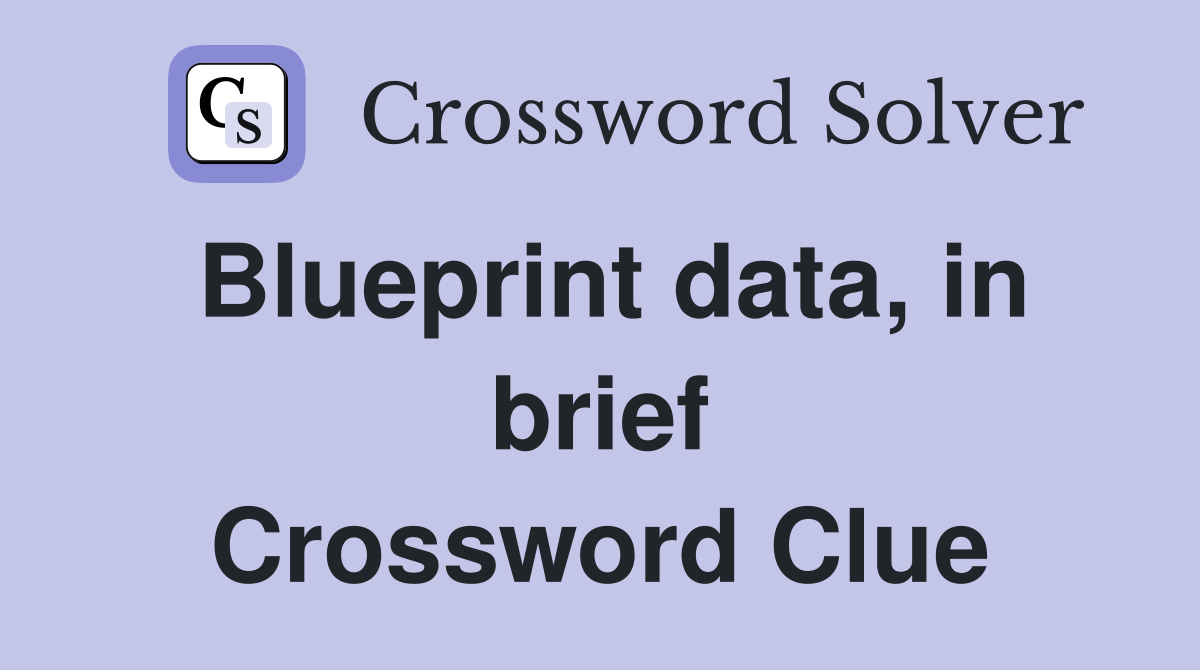 Blueprint data, in brief Crossword Clue