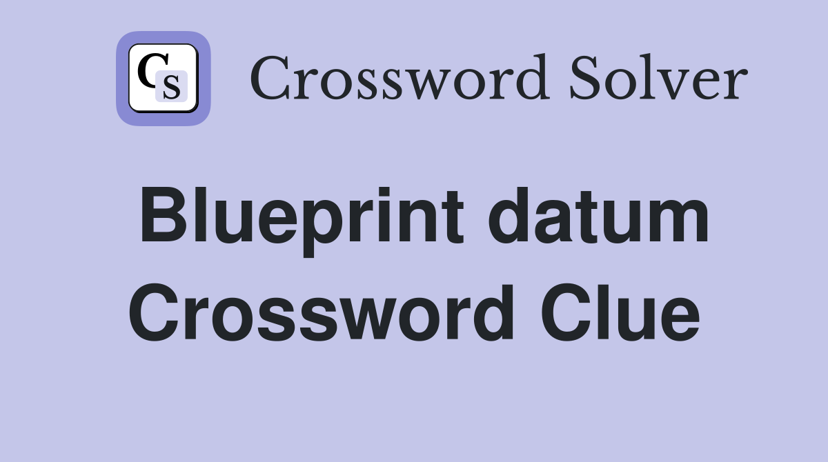 Blueprint datum Crossword Clue