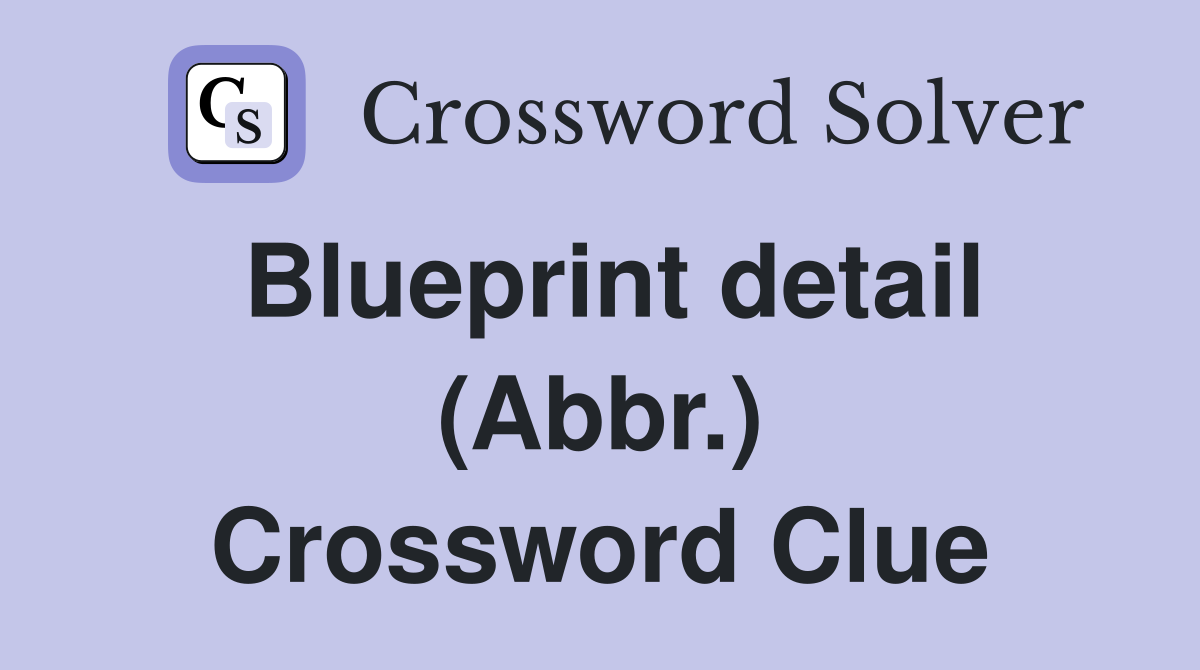 Blueprint detail (Abbr.) Crossword Clue