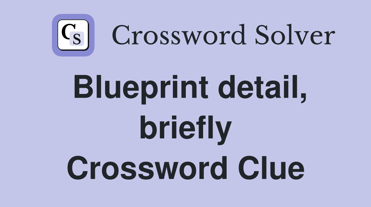 Blueprint detail, briefly Crossword Clue