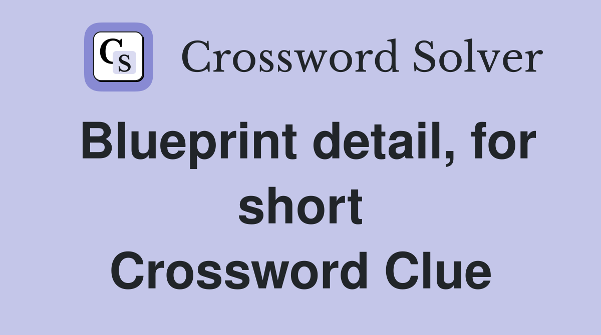 Blueprint detail, for short Crossword Clue